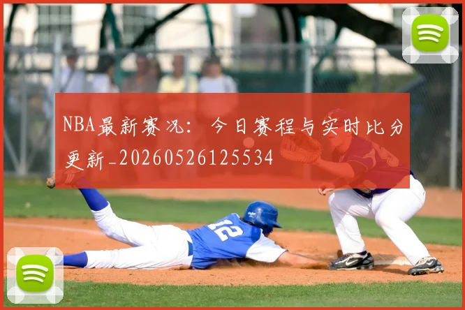 NBA最新赛况：今日赛程与实时比分更新_20260526125534